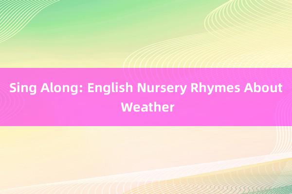 Sing Along: English Nursery Rhymes About Weather